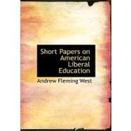 Short Papers on American Liberal Education by West, Andrew Fleming, 9780554616865
