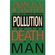Pollution and the Death of Man by Schaeffer, Francis A., 9780891076865
