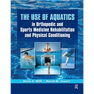 The Use of Aquatics in Orthopedics and Sports Medicine Rehabilitation and Physical Conditioning by Kevin Wilk; David Joyner, 9781003526865