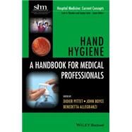 Hand Hygiene A Handbook for Medical Professionals by Pittet, Didier; Boyce, John M.; Allegranzi, Benedetta, 9781118846865