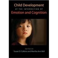 Child Development at the Intersection of Emotion and Cognition by Calkins, Susan  D.; Bell, Martha Ann, 9781433806865