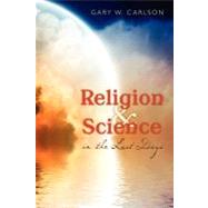 Religion and Science in the Last Days by Carlson, Gary W., 9781475006865
