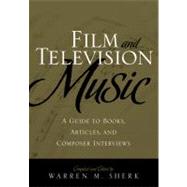 Film and Television Music A Guide to Books, Articles, and Composer Interviews by Sherk, Warren M., 9780810876866