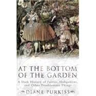 At the Bottom of the Garden by Purkiss, Diane, 9780814766866