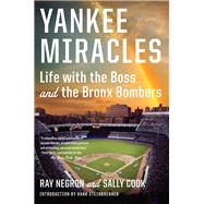 Yankee Miracles Life with the Boss and the Bronx Bombers by Negron, Ray; Cook, Sally, 9780871406866