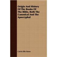 Origin And History Of The Books Of The Bible, Both The Canonical And The Apocryphal by Stowe, Calvin Ellis, 9781408696866