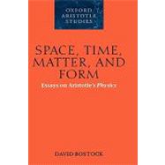 Space, Time, Matter, and Form Essays on Aristotle's Physics by Bostock, David, 9780199286867