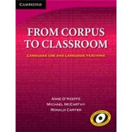 From Corpus to Classroom: Language Use and Language Teaching by Anne O'Keeffe , Michael McCarthy , Ronald Carter, 9780521616867