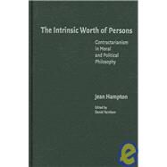 The Intrinsic Worth of Persons: Contractarianism in Moral and Political Philosophy by Jean Hampton , Edited by Daniel Farnham, 9780521856867