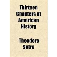 Thirteen Chapters of American History by Sutro, Theodore, 9781153786867