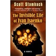 The Invisible Life of Ivan Isaenko by Stambach, Scott, 9781410496867