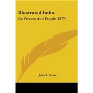Illustrated Indi : Its Princes and People (1877) by Stone, Julia A., 9781437156867