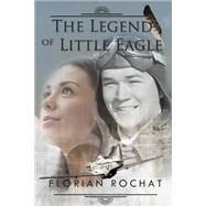 The Legend of Little Eagle by Rochat, Florian A.; Anderson, Alison, 9781499396867