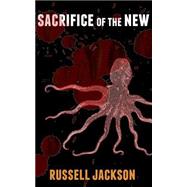 Sacrifice of the New by Jackson, Russell, 9781500586867