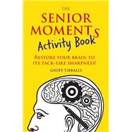 The Senior Moments Activity Book Restore Your Brain to Its Tack-like Sharpness! by Tibballs, Geoff, 9781782436867
