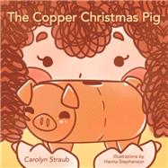 The Copper Christmas Pig by Straub, Carolyn; Stephenson, Hanna, 9781973676867