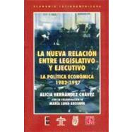 La nueva relacin entre legislativo y ejecutivo. La poltica econmica, 1982-1997 by Hernndez Chvez, Alicia, 9789681656867