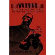 Warning! Russian Dating Scams the Truth Behind the Deception: My True Story by Burton, Brian Thomas, 9781452066868