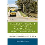 College Aspirations and Access in Working-Class Rural Communities The Mixed Signals, Challenges, and New Language First-Generation Students Encounter by Ardoin, Sonja, 9781498536868