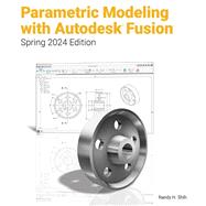 Parametric Modeling with Autodesk Fusion Spring 2024 Edition by Randy H. Shih, 9781630576868