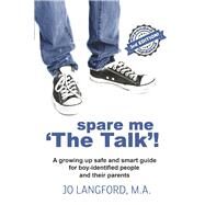 Spare Me 'The Talk'! A growing up safe and smart guide for boy-identified people and their parents by Langford, Jo, 9798350906868