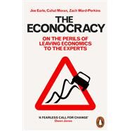 The Econocracy On the Perils of Leaving Economics to the Experts by Earle, Joe; Moran, Cahal; Ward-perkins, Zach, 9780141986869