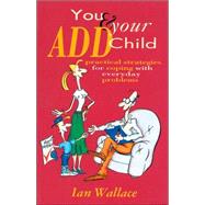 You & Your Add Child: Practical Strategies for Coping With Everyday Problems by Wallace, Ian, 9780732256869