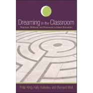 Dreaming in the Classroom : Practices, Methods, and Resources in Dream Education by King, Philip; Buckeley, Kelly; Welt, Bernard, 9781438436869