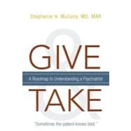 Give and Take : A Roadmap to Understanding A Psychiatrist by Mullany, Stephanie H., M.D., 9781462026869