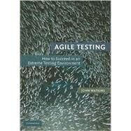 Agile Testing: How to Succeed in an Extreme Testing Environment by John Watkins, 9780521726870