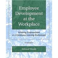 Employee Development at the Workplace: Achieving Empowerment in a Continuous Learning Environment by WOODS, EDWARD, 9780757516870