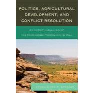 Politics, Agricultural Development, and Conflict Resolution An In-Depth Analysis of the Moyen Bani Programme in Mali by Spencer, Chuku-dinka R., 9780761856870