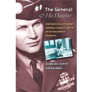 The General and His Daughter The War Time Letters of General James M. Gavin to his Daughter Barbara by Fauntleroy, Barbara Gavin; Jorgensen, Starlyn; Wurst, Gayle, 9780823226870