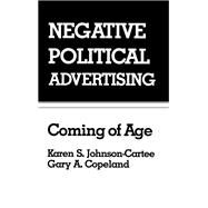 Negative Political Advertising: Coming of Age by Johnson-Cartee,Karen S., 9781138976870