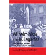 Wilhelminism & Its Legacies by Eley, Geoff; Retall, James; Retallack, James N., 9781571816870