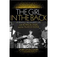 The Girl in the Back A Female Drummer's Life with Bowie, Blondie, and the '70s Rock Scene by Davis-chanin, Laura, 9781617136870