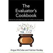 The Evaluator's Cookbook: Exercises for Participatory Evaluation With Children and Young People by Mccabe, Angus; Horsley, Katrice, 9780203926871