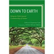 Down to Earth Religious Paths toward Custodianship of Nature by Cain, Clifford Chalmers; Martin, William Bryan, 9780761846871