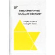 Bibliography of the Holocaust in Hungary by Braham, Randolph L.; Braham, Randolph L., 9780880336871