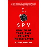 I, Spy How to Be Your Own Private Investigator by Ribacoff, Daniel, 9781250116871