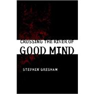 Crossing the River of Good Mind by Gresham, Stephen, 9781419676871
