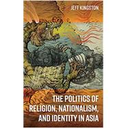 The Politics of Religion, Nationalism, and Identity in Asia by Kingston, Jeff, 9781442276871