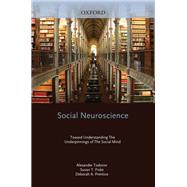 Social Neuroscience Toward Understanding the Underpinnings of the Social Mind by Todorov, Alexander; Fiske, Susan; Prentice, Deborah, 9780195316872