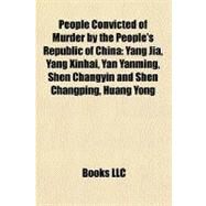 People Convicted of Murder by the People's Republic of Chin : Yang Jia, Yang Xinhai, Yan Yanming, Shen Changyin and Shen Changping, Huang Yong by , 9781156916872