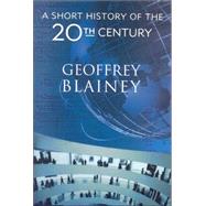 A Short History of the Twentieth Century by Blainey, Geoffrey, 9781566636872