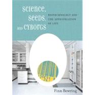 Science, Seeds, and Cyborgs Biotechnology and the Appropriation of Life by Bowring, Finn, 9781859846872