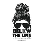 Below the Line A film crew survival guide by Ragone, Melanie A, 9798350936872