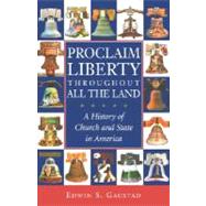 Proclaim Liberty Throughout All the Land A History of Church and State in America by Gaustad, Edwin S., 9780195166873