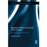 Education Reform and Social Class in Japan: The emerging incentive divide by Kariya; Takehiko, 9780415556873