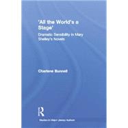 'All the World's a Stage': Dramatic Sensibility in Mary Shelley's Novels by Bunnell,Charlene, 9780415866873